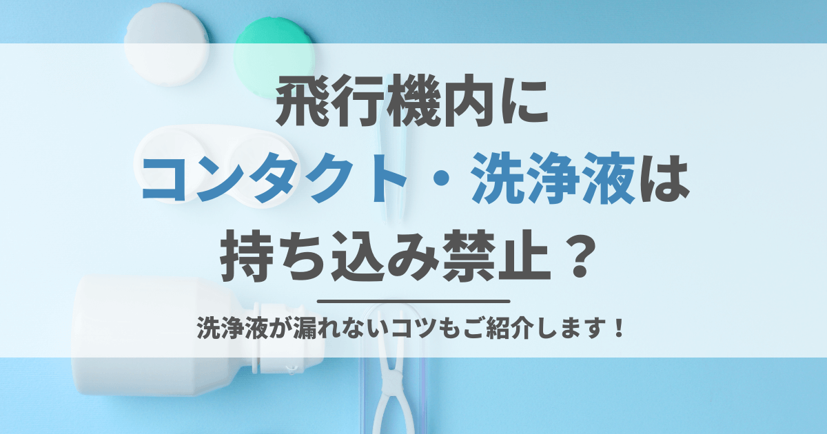 飛行機内にコンタクト・洗浄液は持ち込み禁止？洗浄液が漏れないコツ